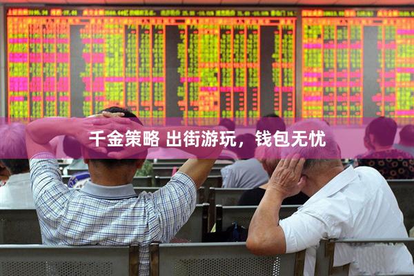 千金策略 出街游玩，钱包无忧